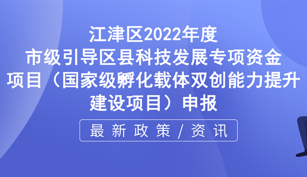 江津區(qū)國家級孵化載體雙創(chuàng)能力提升建設(shè)項目申報指南