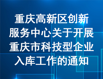 高新區(qū) | 關于開展重慶市科技型企業(yè)入庫工作的通知